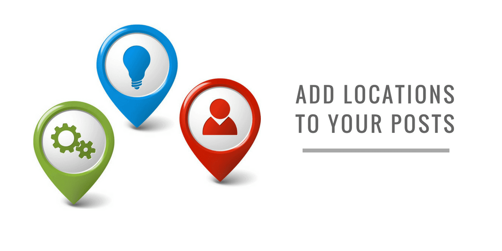 ADD LOCATIONS TO YOUR POSTS