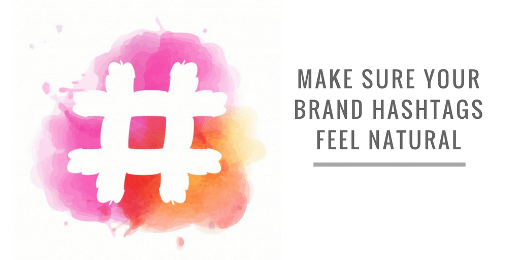 MAKE SURE YOUR BRAND HASHTAGS FEEL NATURAL